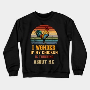 Sometimes I Wonder If My Chickens Are Thinking About Me Too Crewneck Sweatshirt